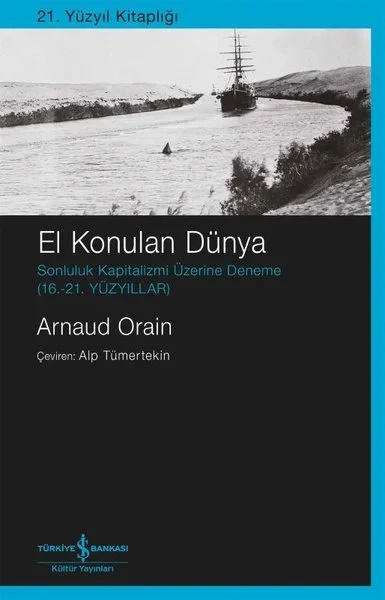 El Konulan Dünya - Sonluluk Kapitalizmi Üzerine Deneme (16. - 21.Yüzyıllar)