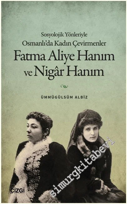 Sosyolojik Yönleriyle Osmanlı’da Kadın Çevirmenler: Fatma Aliye Hanım ve Nigâr Hanım -