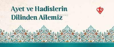 Ayet ve Hadislerin Dilinden Ailemiz