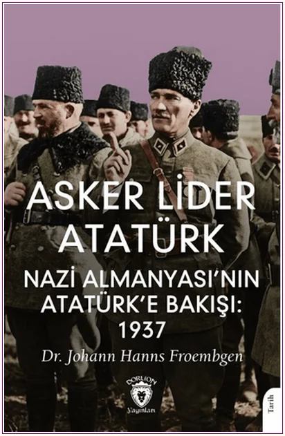 Asker Lider Atatürk Nazi Almanyası’nın Atatürk’e Bakışı:  1937 -