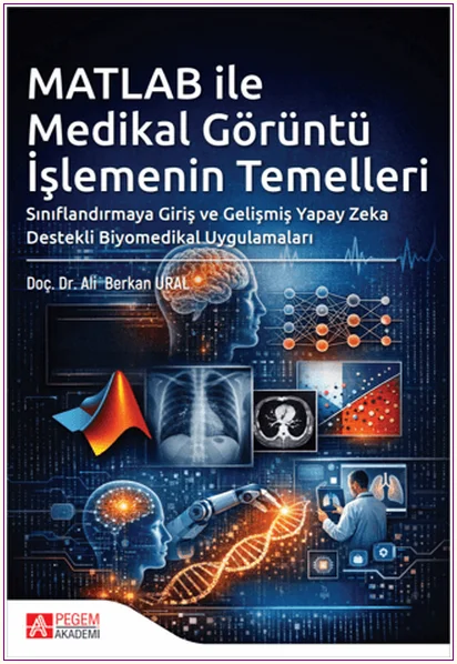 Matlab ile Medikal Görüntü İşlemenin Temelleri: Sınıflandırmaya Giriş ve Gelişmiş Yapay Zeka Destekli Biyomedikal Uygulamaları -