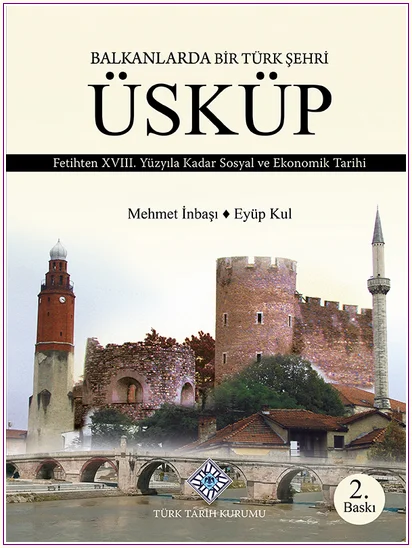 Balkanlarda Bir Türk Şehri Üsküp: Fetihten XVIII. Yüzyıla Kadar Sosyal ve Ekonomik Tarihi -