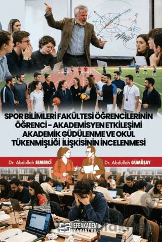 Spor Bilimleri Fakültesi Öğrencilerinin Öğrenci - Akademisyen Etkileşimi Akademik Güdülenme ve Okul Tükenmişliği İlişkisinin İncelenmesi