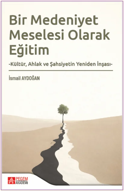 Bir Medeniyet Meselesi Olarak Eğitim -Kültür, Ahlak ve Şahsiyetin Yeniden İnşası- -