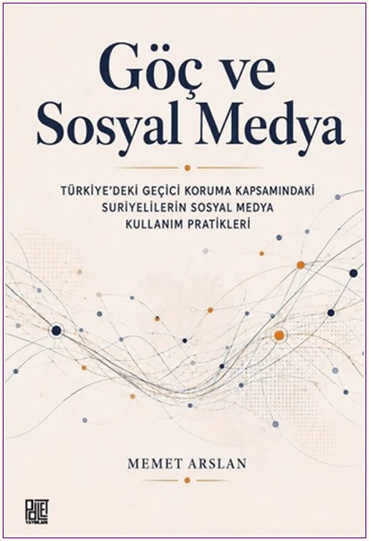 Göç ve Sosyal Medya: Türkiye’deki Geçici Koruma Kapsamındaki Suriyelilerin Sosyal Medya Kullanım Pratikleri -