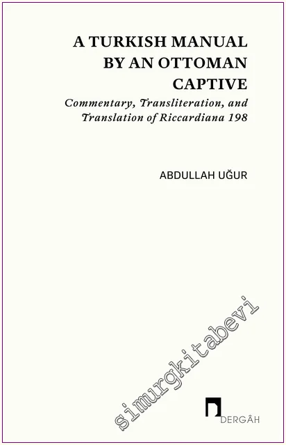 A Turkish Manual by an Ottoman Captive : Commentary, Transliteration, and Translation of Riccardiana 198 -