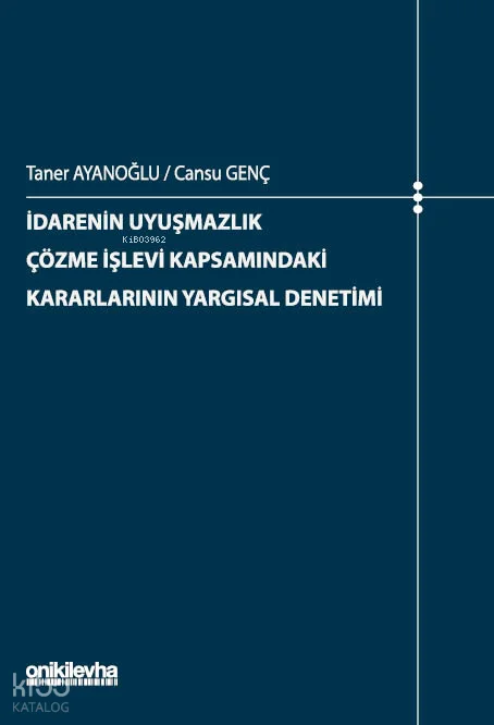 İdarenin Uyuşmazlık Çözme İşlevi Kapsamındaki Kararlarının Yargısal Denetimi