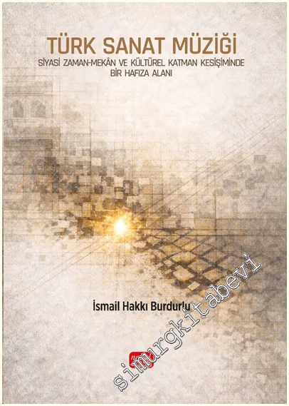 Türk Sanat Müziği: Siyasi Zaman-Mekân ve Kültürel Katman Kesişiminde Bir Hafıza Alanı -