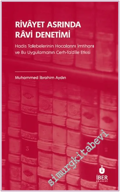 Rivâyet Asrında Râvi Denetimi: Hadis Talebelerinin Hocalarını İmtihanı ve Bu Uygulamanın Cerh-Ta‘dîle Etkisi -