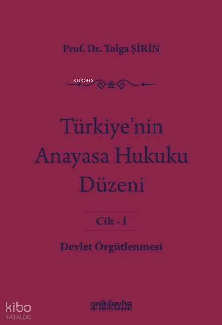 Türkiye'nin Anayasa Hukuku Düzeni Cilt: 1 - Devlet Örgütlenmesi