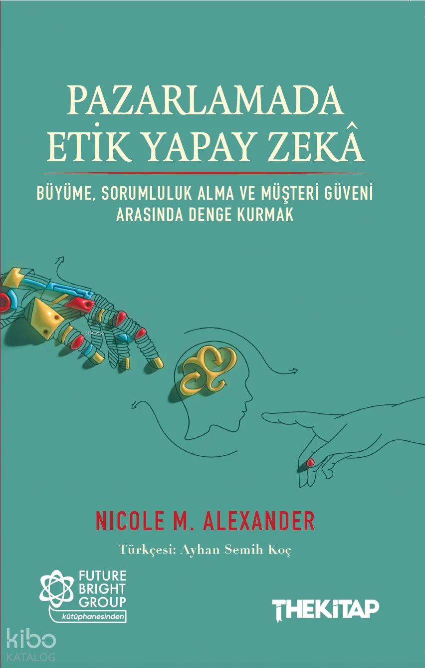 Pazarlamada Etik Yapay Zekâ ;Büyüme, Sorumluluk Alma ve Müşteri Güveni Arasında Denge Kurmak