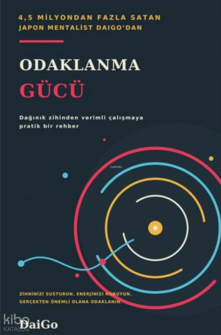 Odaklanma Gücü;Dağınık Zihinden Verimli Çalışmaya Pratik Bir Rehber
