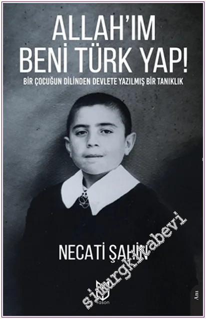 Allah’ım Beni Türk Yap : Bir Çocuğun Dilinden Devlete Yazılmış Bir Tanıklık -