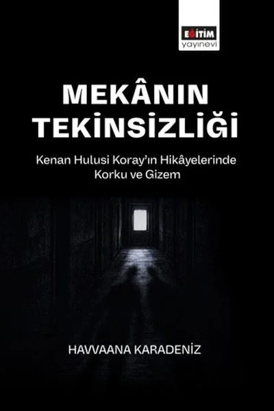 Mekanın Tekinsizliği - Kenan Hulusi Koray'ın Hikayelerinde Korku ve Gizem