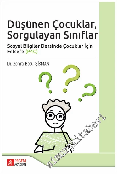 Düşünen Çocuklar Sorgulayan Sınıflar : Sosyal Bilgiler Dersinde Çocuklar İçin Felsefe (P4C) -