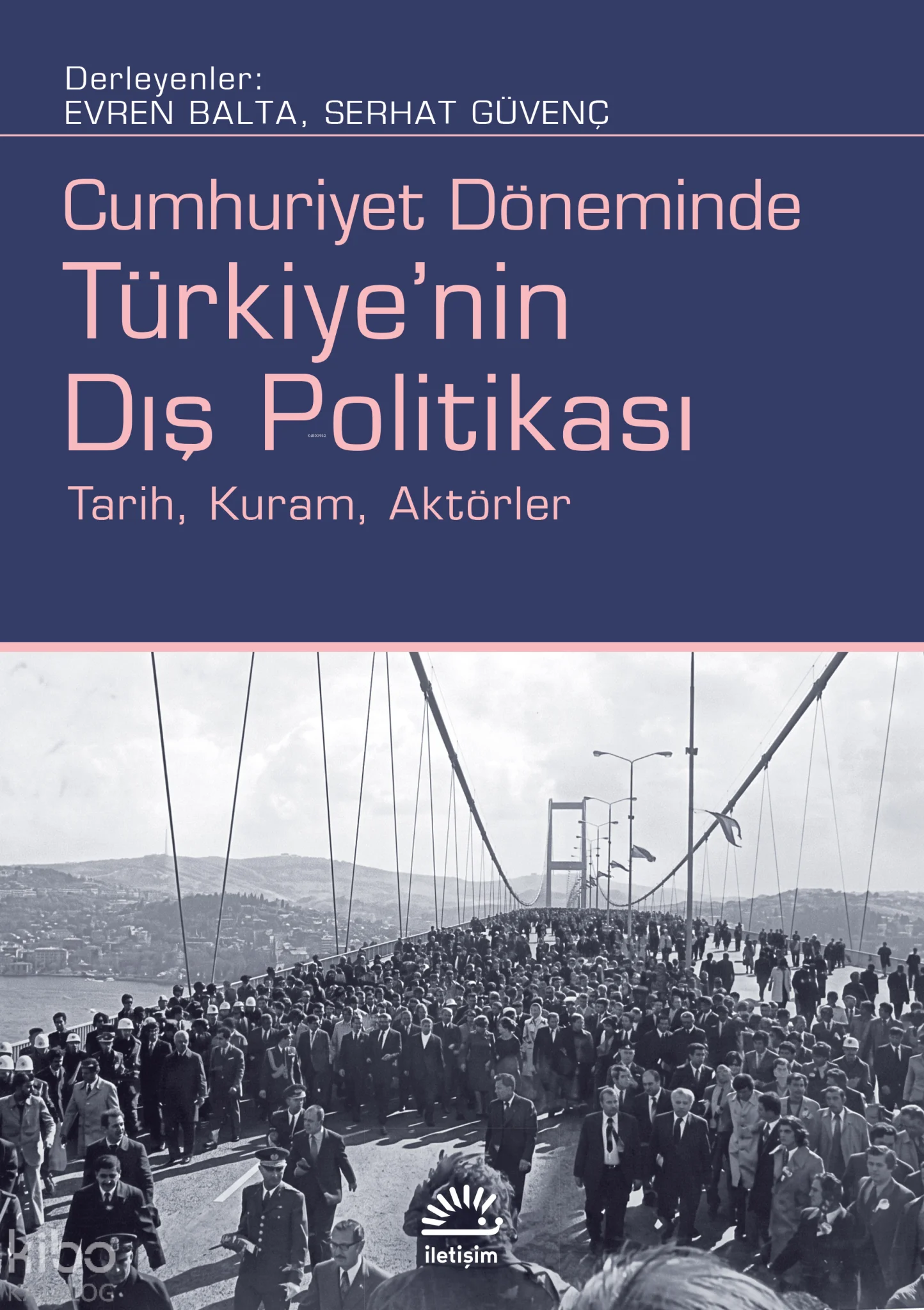 Türkiye'nin Dış Politikası: Cumhuriyet Döneminde ;Tarih, Kuram, Aktörler