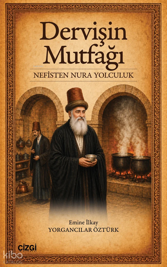 Dervişin Mutfağı;Nefisten Nura Yolculuk