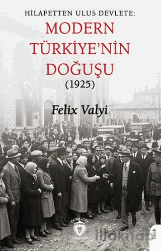 Hilafetten Ulus Devlete: Modern Türkiye'nin Doğuşu 1925