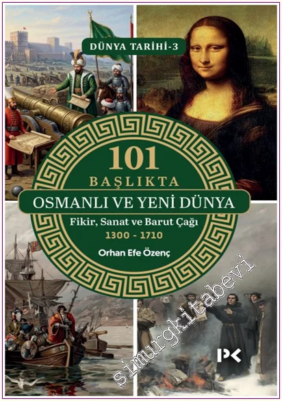 Dünya Tarihi 3 - 1101 Başlıkta Osmanlı ve Yeni Dünya: Fikir Sanat ve Barut Çağı (1300-1710) -