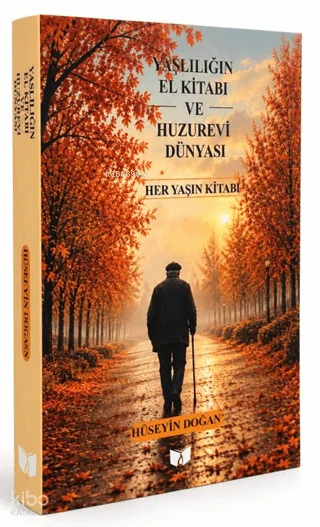 Yaşlılığın El Kitabı ve Huzurevi Dünyası;Her Yaşın Kitabı