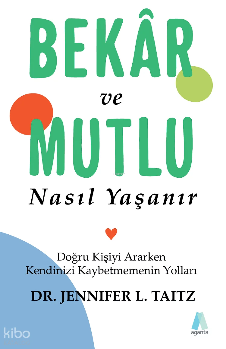 Bekâr ve Mutlu  Nasıl Yaşanır;Doğru Kişiyi Ararken Kendinizi Kaybetmemenin Yolları