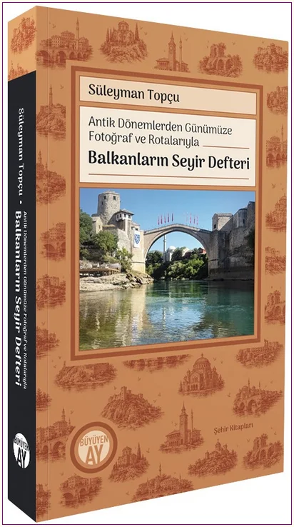 Antik Dönemlerden Günümüze Fotoğraf ve Rotalarıyla Balkanların Seyir Defteri -