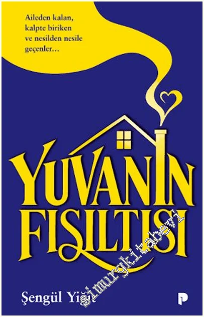 Yuvanın Fısıltısı: Aileden Kalan, Kalpte Biriken ve Nesilden Nesile Geçenler -