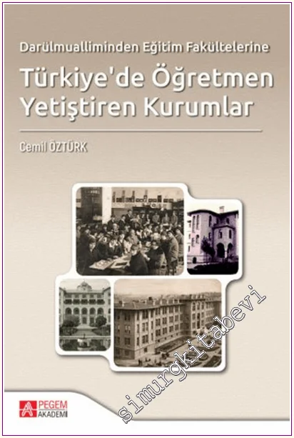 Darülmualliminden Eğitim Fakültelerine Türkiye'de Öğretmen Yetiştiren Kurumlar -