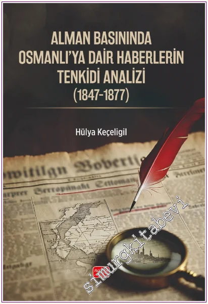 Alman Basınında Osmanlı'ya Dair Haberlerin Tenkidi Analizi (1847-1877) -