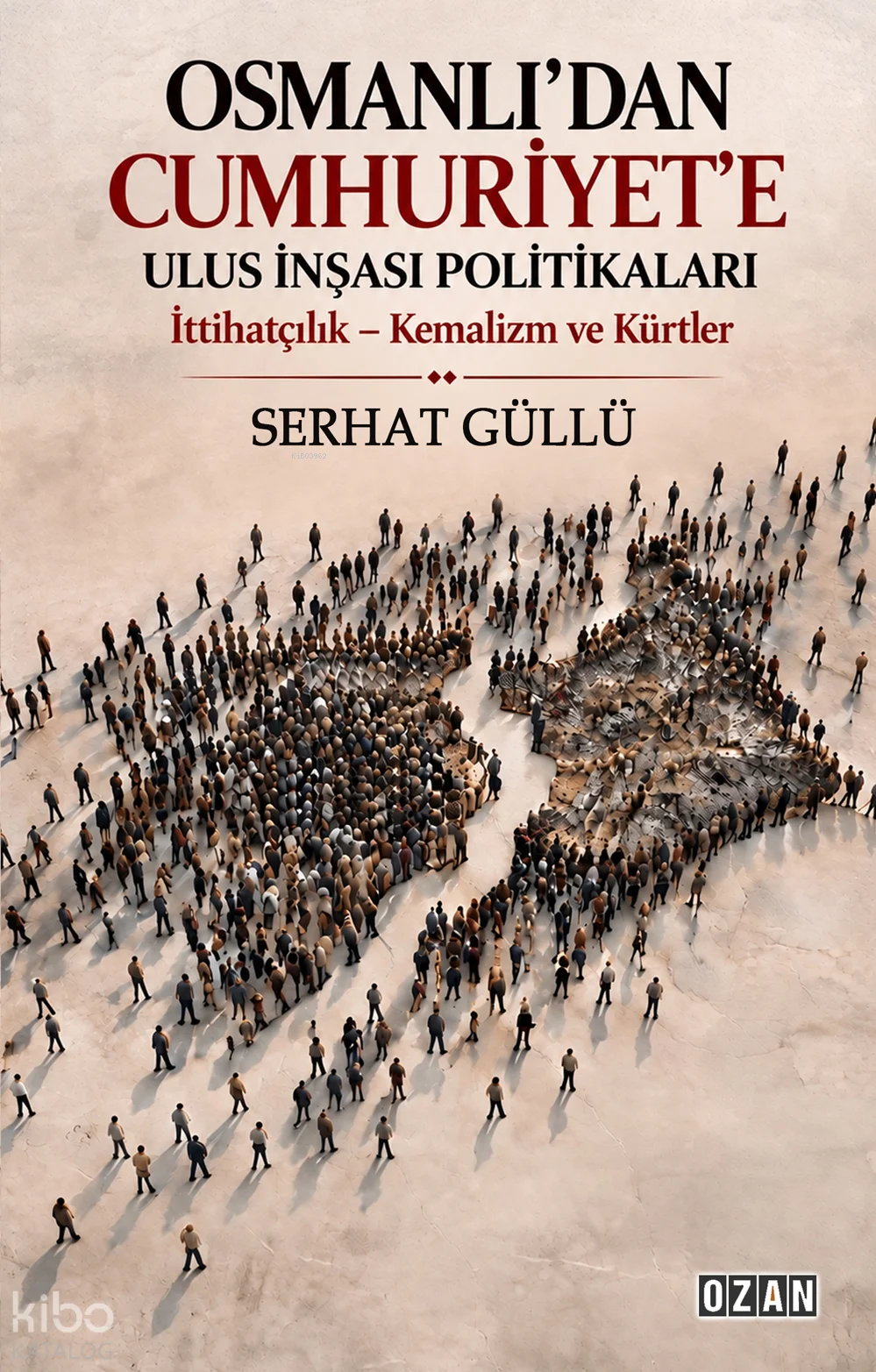 Osmanlı'dan Cumhuriyet'e Ulus İnşası Politikaları;İttihatçılık - Kemalizm ve Kürtler