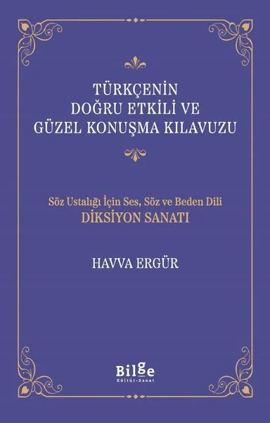 Türkçenin Doğru Etkili ve Güzel Konuşma Kılavuzu - Söz Ustalığı İçin Ses, Söz ve Beden Dili Diksiyon Sanatı
