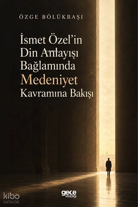 İsmet Özel'in Din Anlayışı Bağlamında Medeniyet Kavramına Bakışı