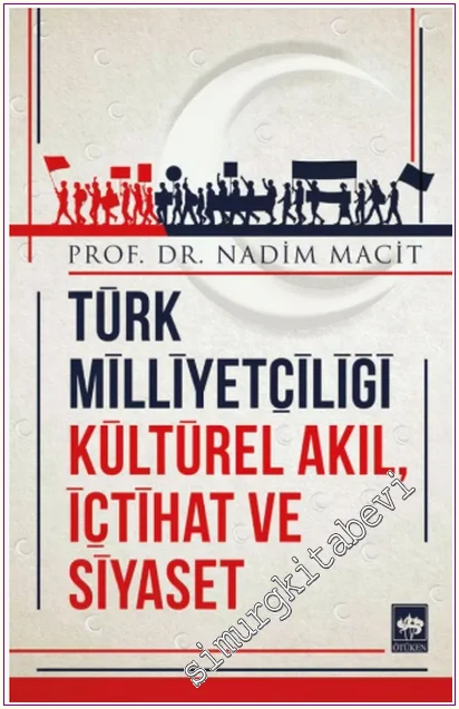 Türk Milliyetçiliği : Kültürel Akıl İçtihat ve Siyaset -