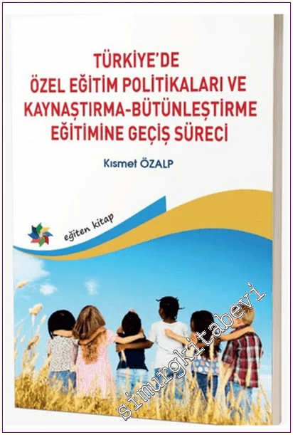 Türkiye’de Özel Eğitim Politikaları ve Kaynaştırma-Bütünleştirme Eğitimine Geçiş Süreci -