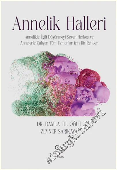 Annelik Halleri : Annelikle İlgili Düşünmeyi Seven Herkes ve Annelerle Çalışan Tüm Uzmanlar için Bir Rehber -
