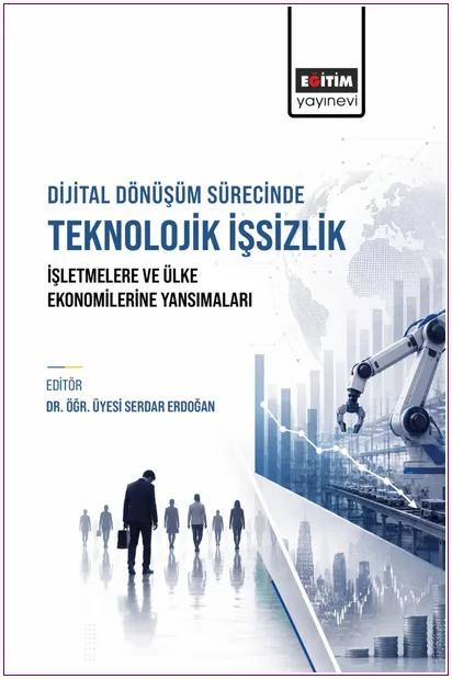 Dijital Dönüşüm Sürecinde Teknolojik İşsizlik İşletmelere ve Ülke Ekonomilerine Yansımaları -