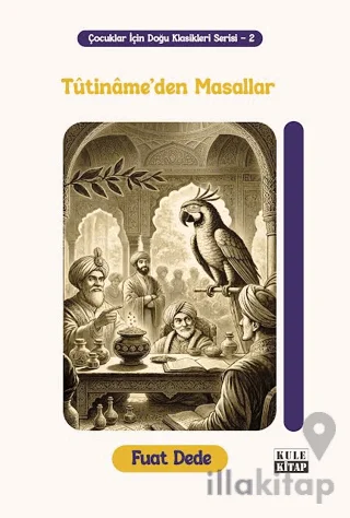 Çocuklar için Doğu Klasikleri Serisi 2: Tûtinâme'den Masallar