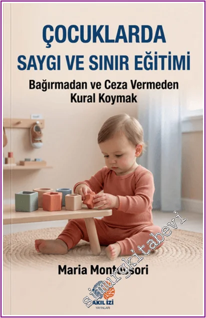 Çocuklarda Saygı ve Sınır Eğitimi : Bağırmadan ve Ceza Vermeden Kural Koymak -