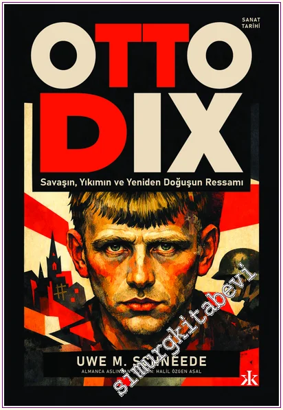 Otto Dix : Savaşın Yıkımın ve Yeniden Doğuşun Ressamı -