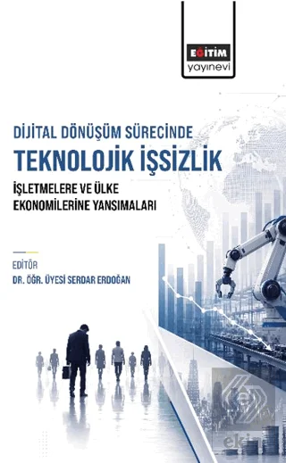 Dijital Dönüşüm Sürecinde Teknolojik İşsizlik: İşletmelere ve Ülke Ekonomilerine Yansımaları