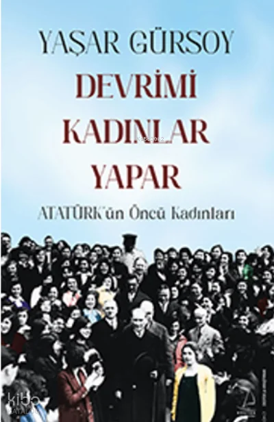 Devrimi Kadınlar Yapar;Atatürk'ün Öncü Kadınları