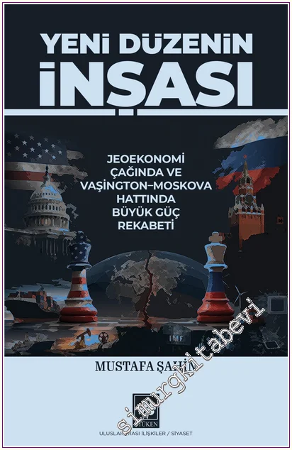 Yeni Düzenin İnşası: Jeoekonomi Çağında ve Vaşington - Moskova Hattında Büyük Güç Rekabeti -