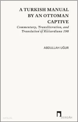 A Turkish Manual by an Ottoman Captive;Commentary, Transliteration, and Translation of Riccardiana 198
