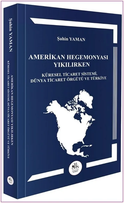Amerikan Hegemonyası Yıkılırken Küresel Ticaret Sistemi, Dünya Ticaret Örgütü Ve Türkiye -