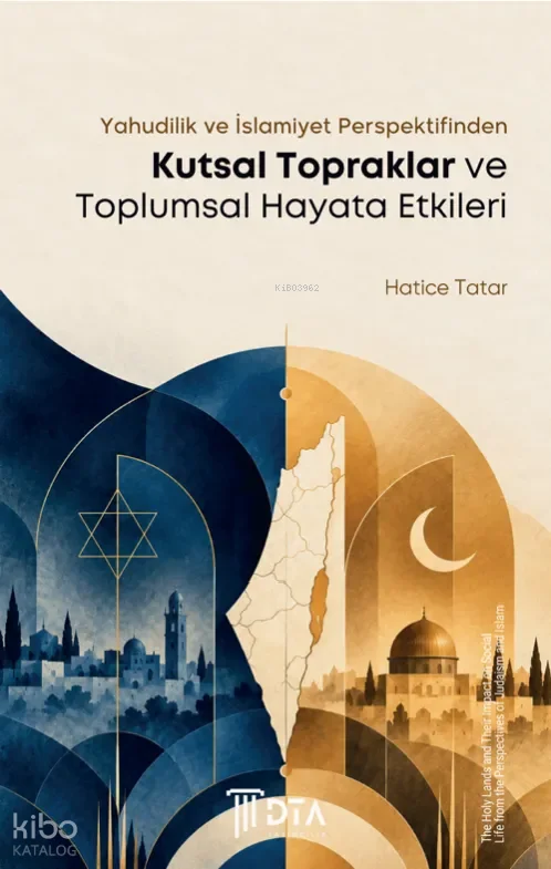 Yahudilik ve İslamiyet Perspektifinden Kutsal Topraklar ve Toplumsal Hayata Etkileri;The Holy Lands and Their Impact on Social Life from the Perspectives of Judaism and Islam