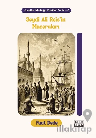 Çocuklar için Doğu Klasikleri Serisi 3: Seydi Ali Reis'in Maceraları