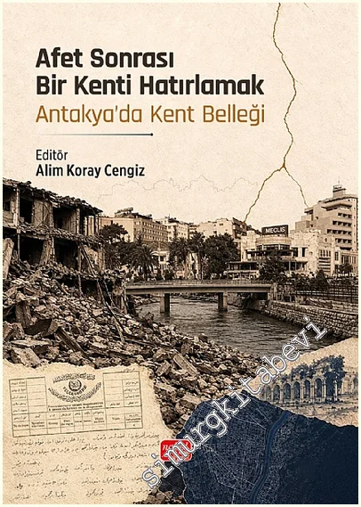 Afet Sonrası Bir Kenti Hatırlamak - Antakya’da Kent Belleği -