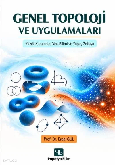 Genel Topoloji ve Uygulamaları;Klasik Kuramdan Veri Bilimi ve Yapay Zekaya