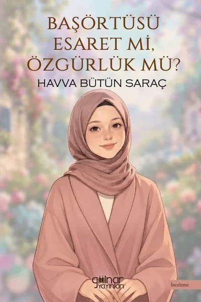 Başörtüsü Esaret Mi Özgürlük Mü?