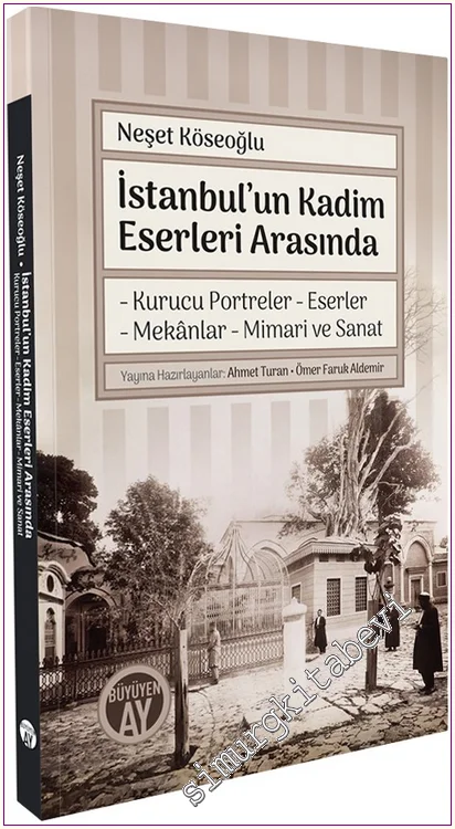İstanbul’un Kadim Eserleri Arasında : Kurucu Portreler Eserler Mekânlar Mimari ve Sanat -